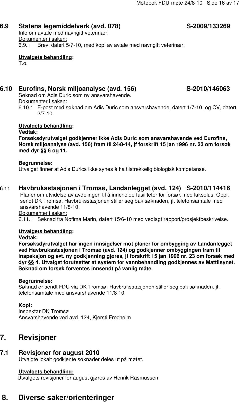 Forsøksdyrutvalget godkjenner ikke Adis Duric som ansvarshavende ved Eurofins, Norsk miljøanalyse (avd. 156) fram til 24/8-14, jf forskrift 15 jan 1996 nr. 23 om forsøk med dyr 6 og 11.