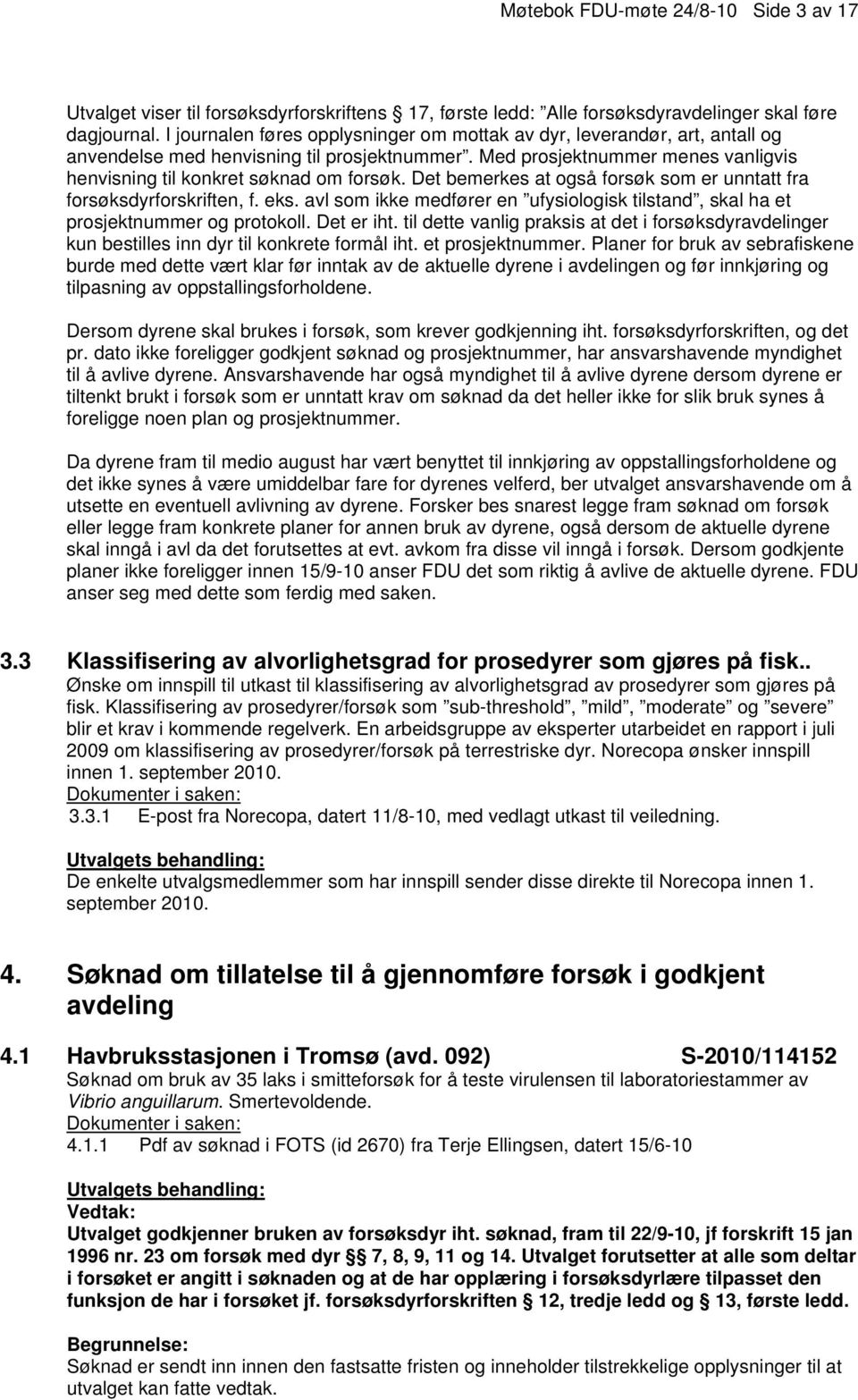 Det bemerkes at også forsøk som er unntatt fra forsøksdyrforskriften, f. eks. avl som ikke medfører en ufysiologisk tilstand, skal ha et prosjektnummer og protokoll. Det er iht.