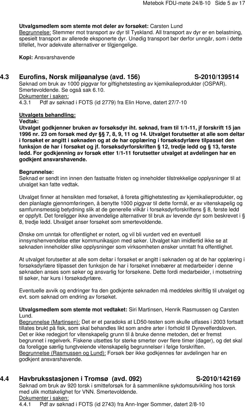 Kopi: Ansvarshavende 4.3 Eurofins, Norsk miljøanalyse (avd. 156) S-2010/139514 Søknad om bruk av 1000 piggvar for giftighetstesting av kjemikalieprodukter (OSPAR). Smertevoldende. Se også sak 6.10. 4.3.1 Pdf av søknad i FOTS (id 2779) fra Elin Horve, datert 27/7-10 Utvalget godkjenner bruken av forsøksdyr iht.