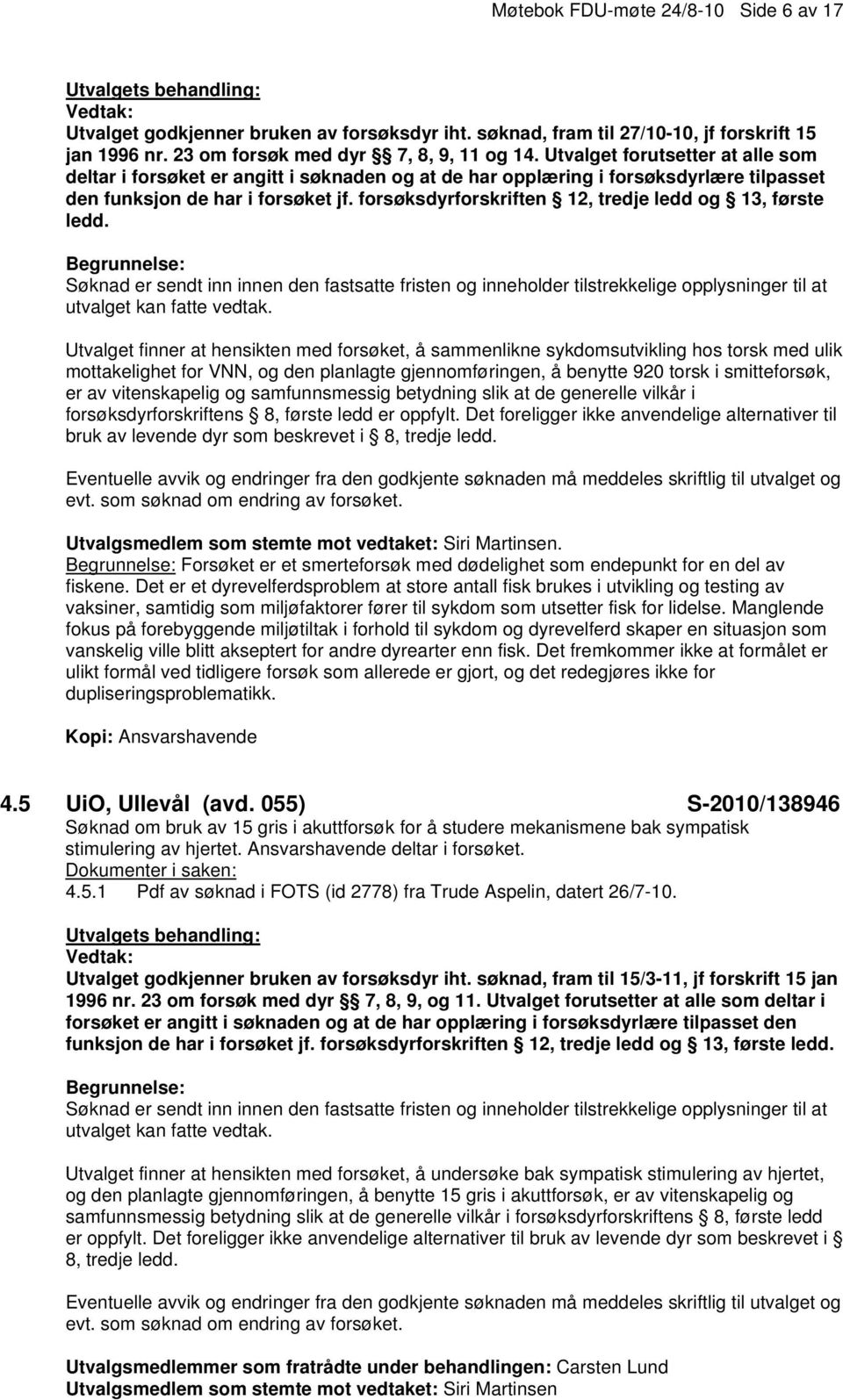 forsøksdyrforskriften 12, tredje ledd og 13, første ledd. Søknad er sendt inn innen den fastsatte fristen og inneholder tilstrekkelige opplysninger til at utvalget kan fatte vedtak.