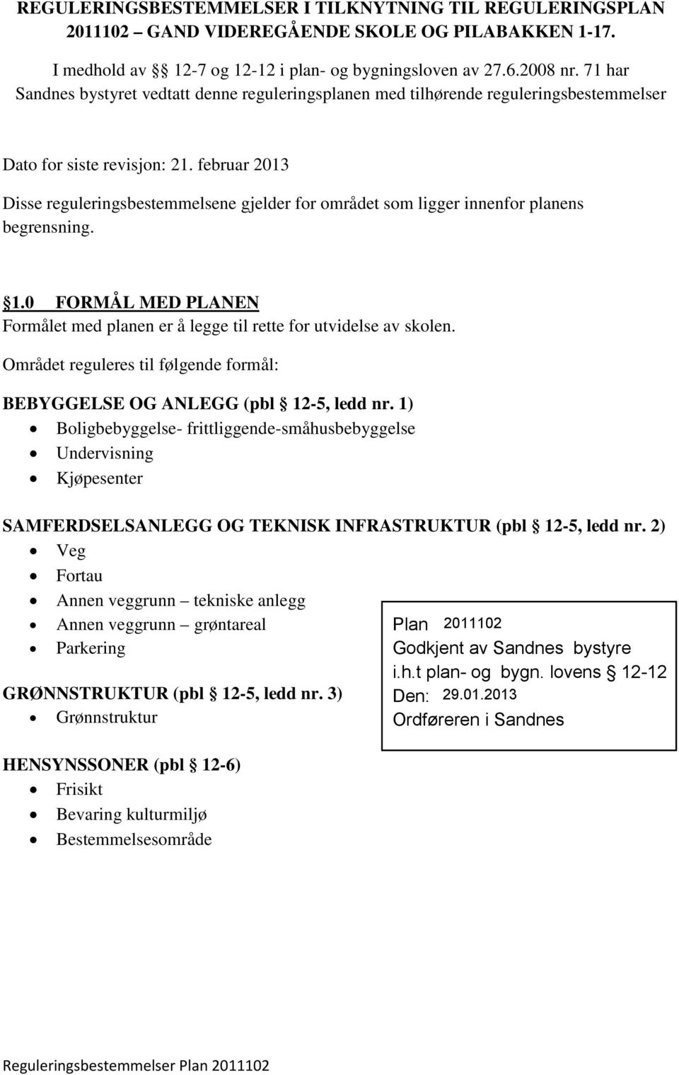 februar 2013 Disse reguleringsbestemmelsene gjelder for området som ligger innenfor planens begrensning. 1.0 FORMÅL MED PLANEN Formålet med planen er å legge til rette for utvidelse av skolen.