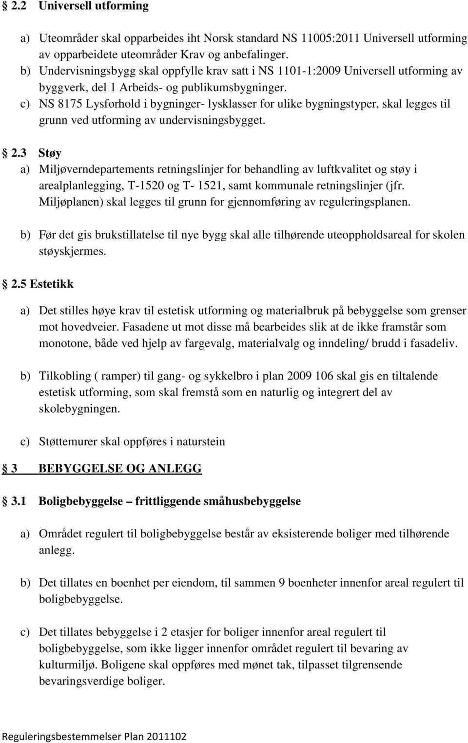 c) NS 8175 Lysforhold i bygninger- lysklasser for ulike bygningstyper, skal legges til grunn ved utforming av undervisningsbygget. 2.