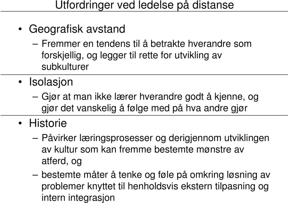 hva andre gjør Historie Påvirker læringsprosesser og derigjennom utviklingen av kultur som kan fremme bestemte mønstre av atferd,