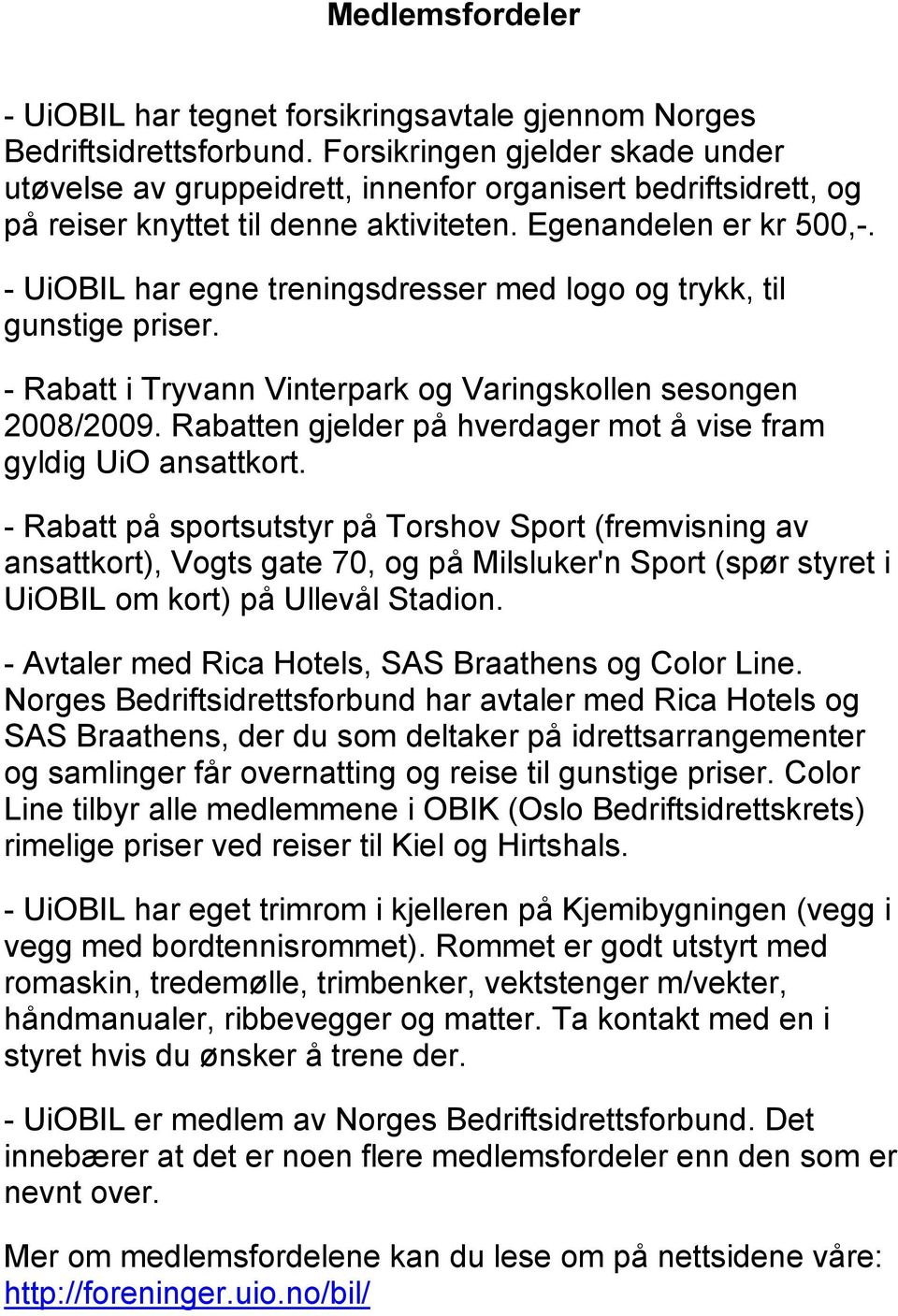 - UiOBIL har egne treningsdresser med logo og trykk, til gunstige priser. - Rabatt i Tryvann Vinterpark og Varingskollen sesongen 2008/2009.