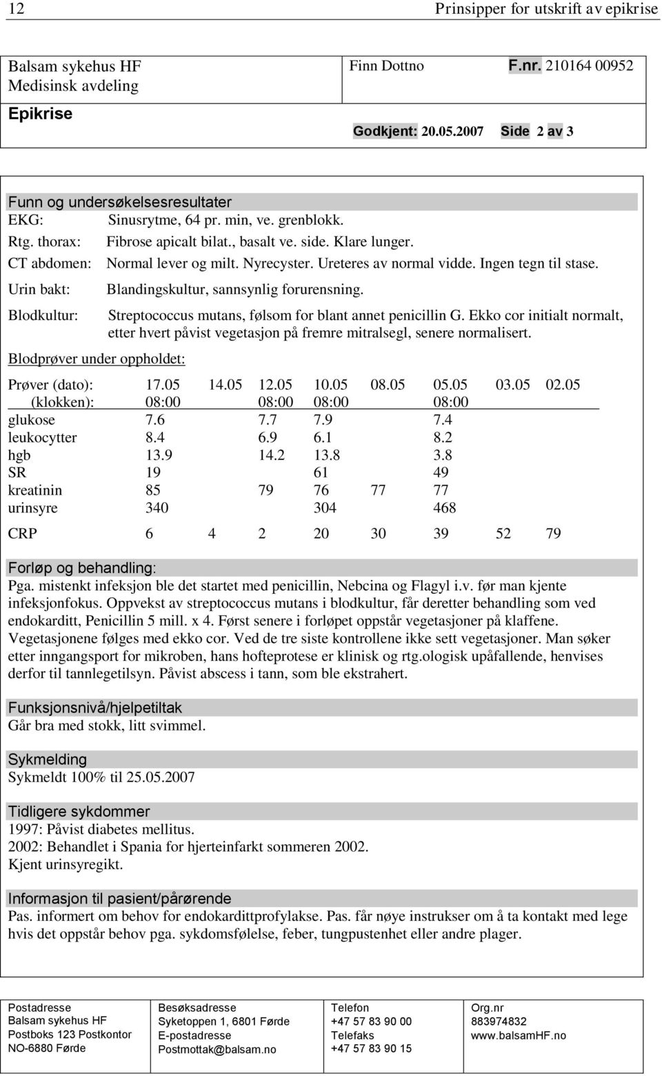 Urin bakt: Blodkultur: Blodprøver under oppholdet: Blandingskultur, sannsynlig forurensning. Streptococcus mutans, følsom for blant annet penicillin G.