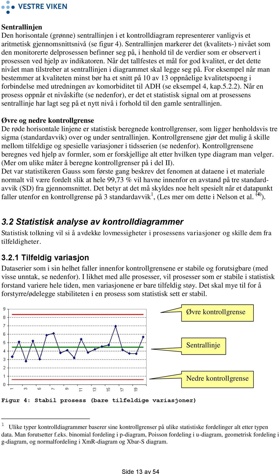 Når det tallfestes et mål for god kvalitet, er det dette nivået man tilstreber at sentrallinjen i diagrammet skal legge seg på.