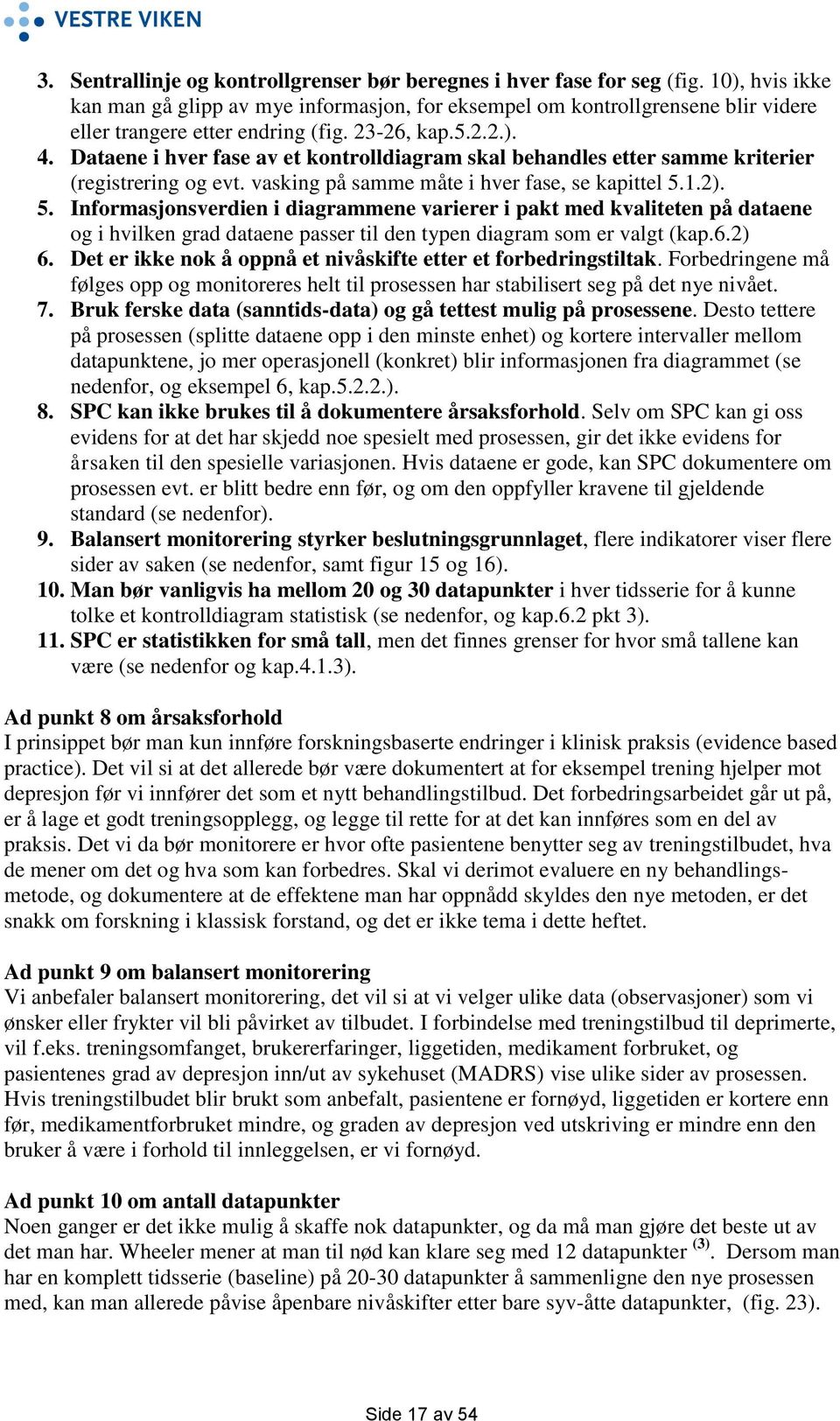 Dataene i hver fase av et kontrolldiagram skal behandles etter samme kriterier (registrering og evt. vasking på samme måte i hver fase, se kapittel 5.