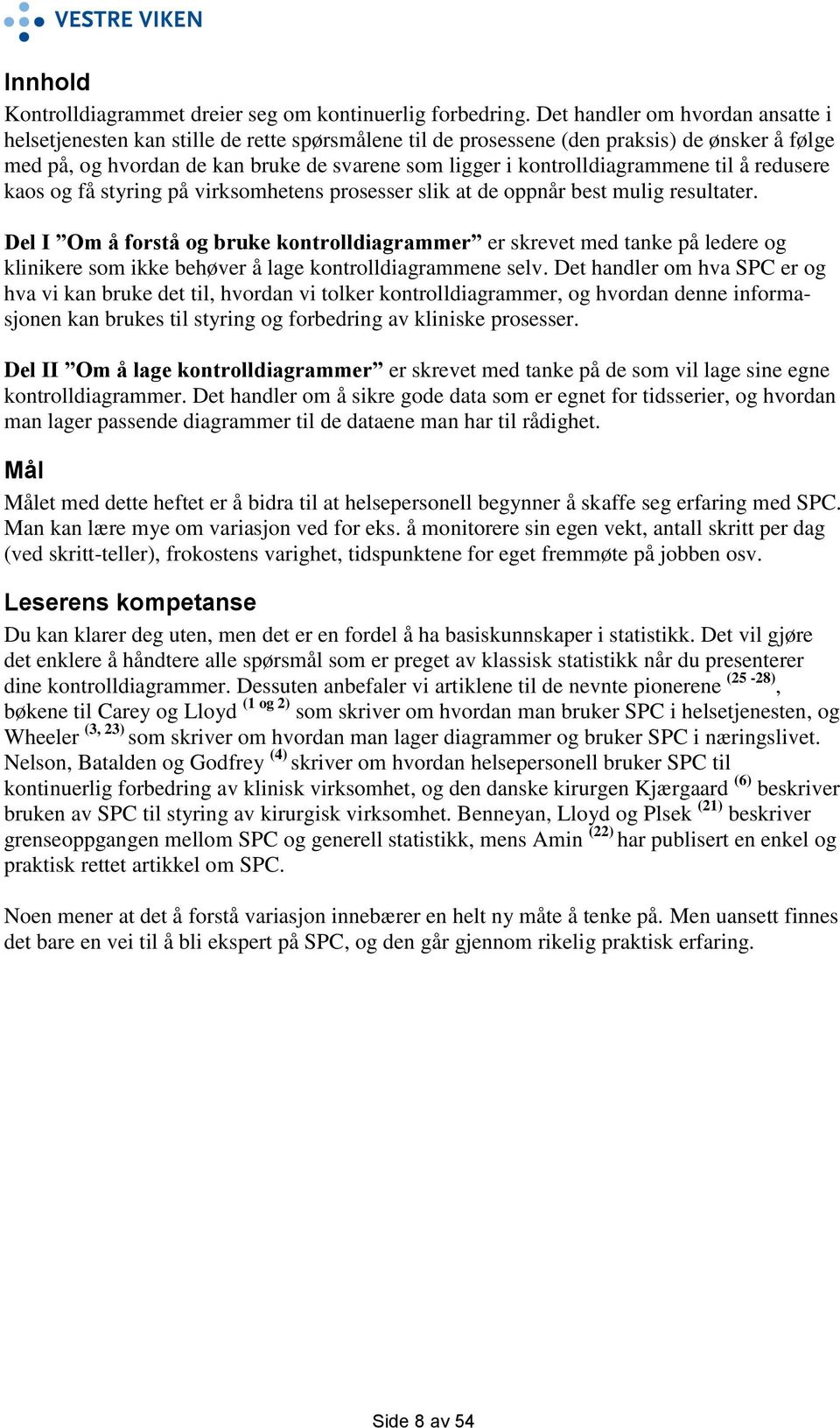 kontrolldiagrammene til å redusere kaos og få styring på virksomhetens prosesser slik at de oppnår best mulig resultater.