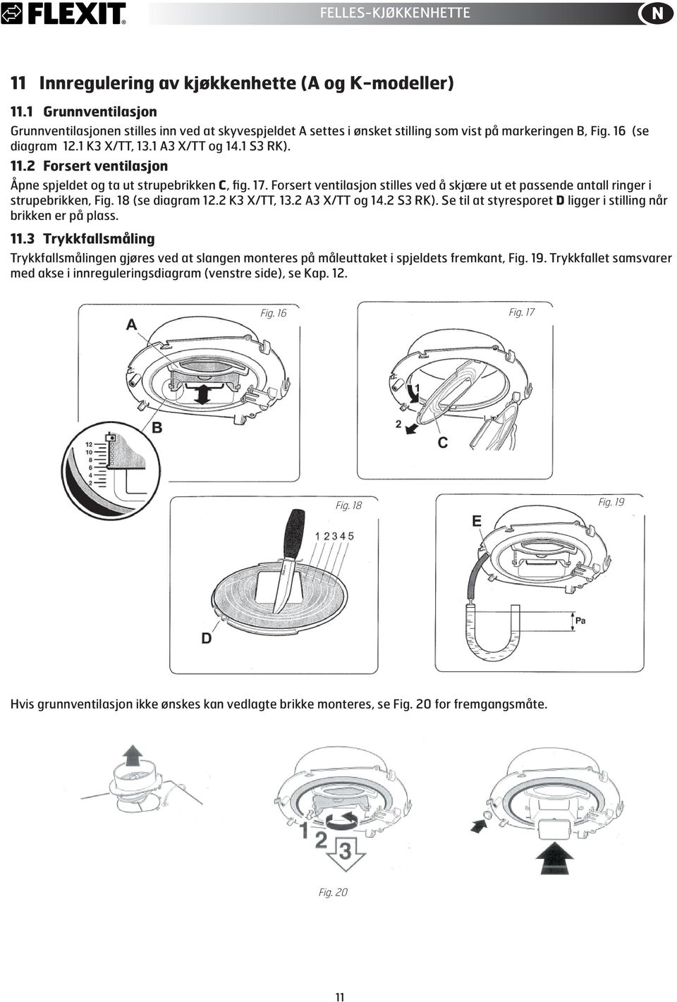 Forsert ventilasjon Åpne spjeldet og ta ut strupebrikken C, fig. 17. Forsert ventilasjon stilles ved å skjære ut et passende antall ringer i strupebrikken, Fig. 18 (se diagram 1. K X/TT, 1.