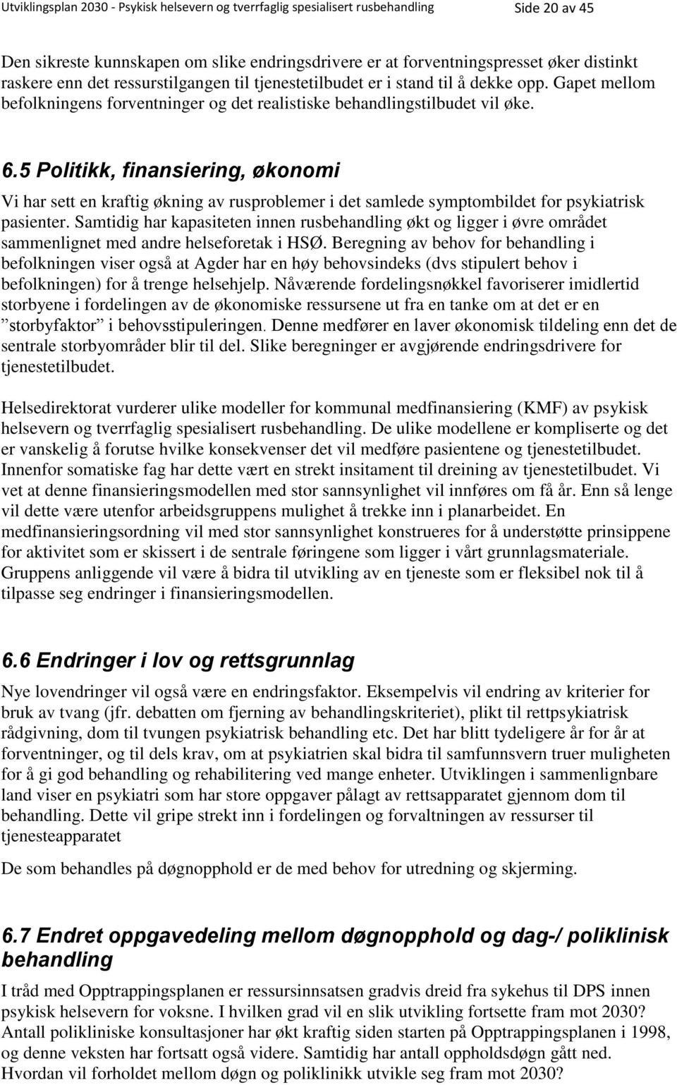 5 Politikk, finansiering, økonomi Vi har sett en kraftig økning av rusproblemer i det samlede symptombildet for psykiatrisk pasienter.