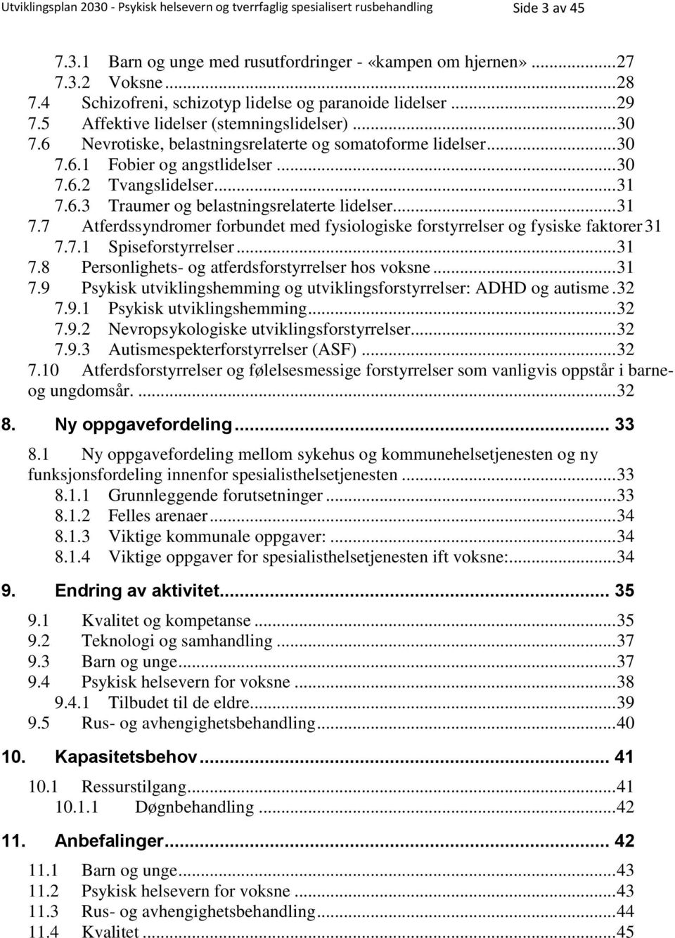 .. 30 7.6.2 Tvangslidelser... 31 7.6.3 Traumer og belastningsrelaterte lidelser... 31 7.7 Atferdssyndromer forbundet med fysiologiske forstyrrelser og fysiske faktorer 31 7.7.1 Spiseforstyrrelser.