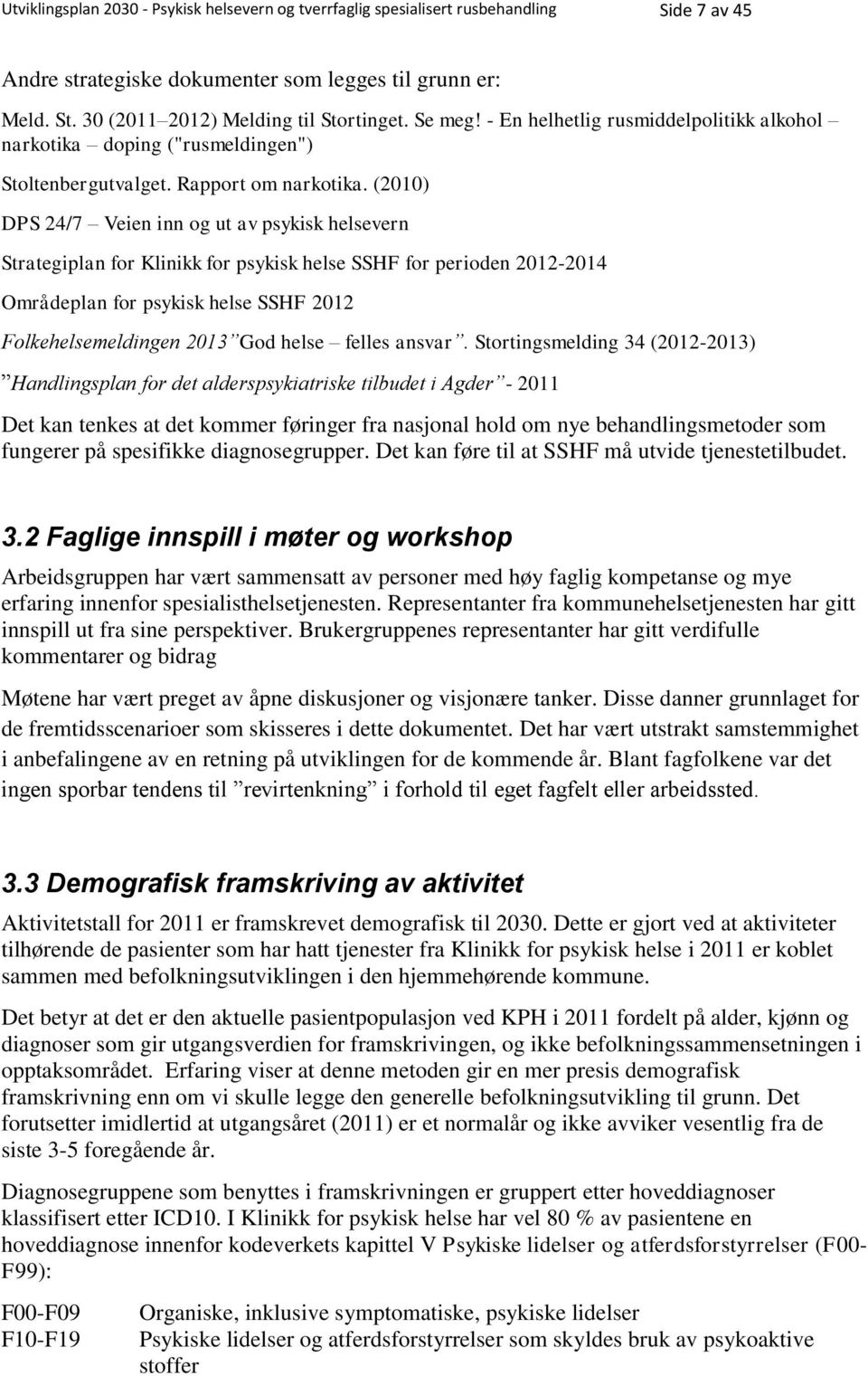 (2010) DPS 24/7 Veien inn og ut av psykisk helsevern Strategiplan for Klinikk for psykisk helse SSHF for perioden 2012-2014 Områdeplan for psykisk helse SSHF 2012 Folkehelsemeldingen 2013 God helse