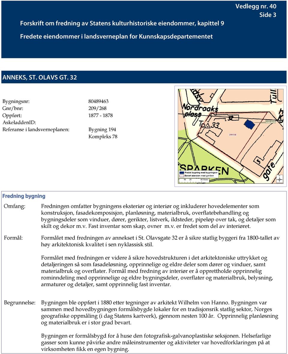 konstruksjon, fasadekomposisjon, planløsning, materialbruk, overflatebehandling og bygningsdeler som vinduer, dører, gerikter, listverk, ildsteder, pipeløp over tak, og detaljer som skilt og dekor m.