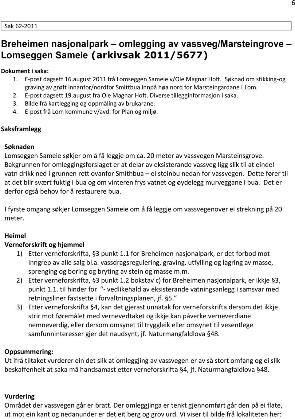 Bilde frå kartlegging og oppmåling av brukarane. 4. E-post frå Lom kommune v/avd. for Plan og miljø. Saksframlegg Søknaden Lomseggen Sameie søkjer om å få leggje om ca.