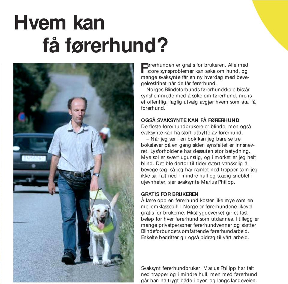 OGSÅ SVAKSYNTE KAN FÅ FØRERHUND De fleste førerhundbrukere er blinde, men også svaksynte kan ha stort utbytte av førerhund.