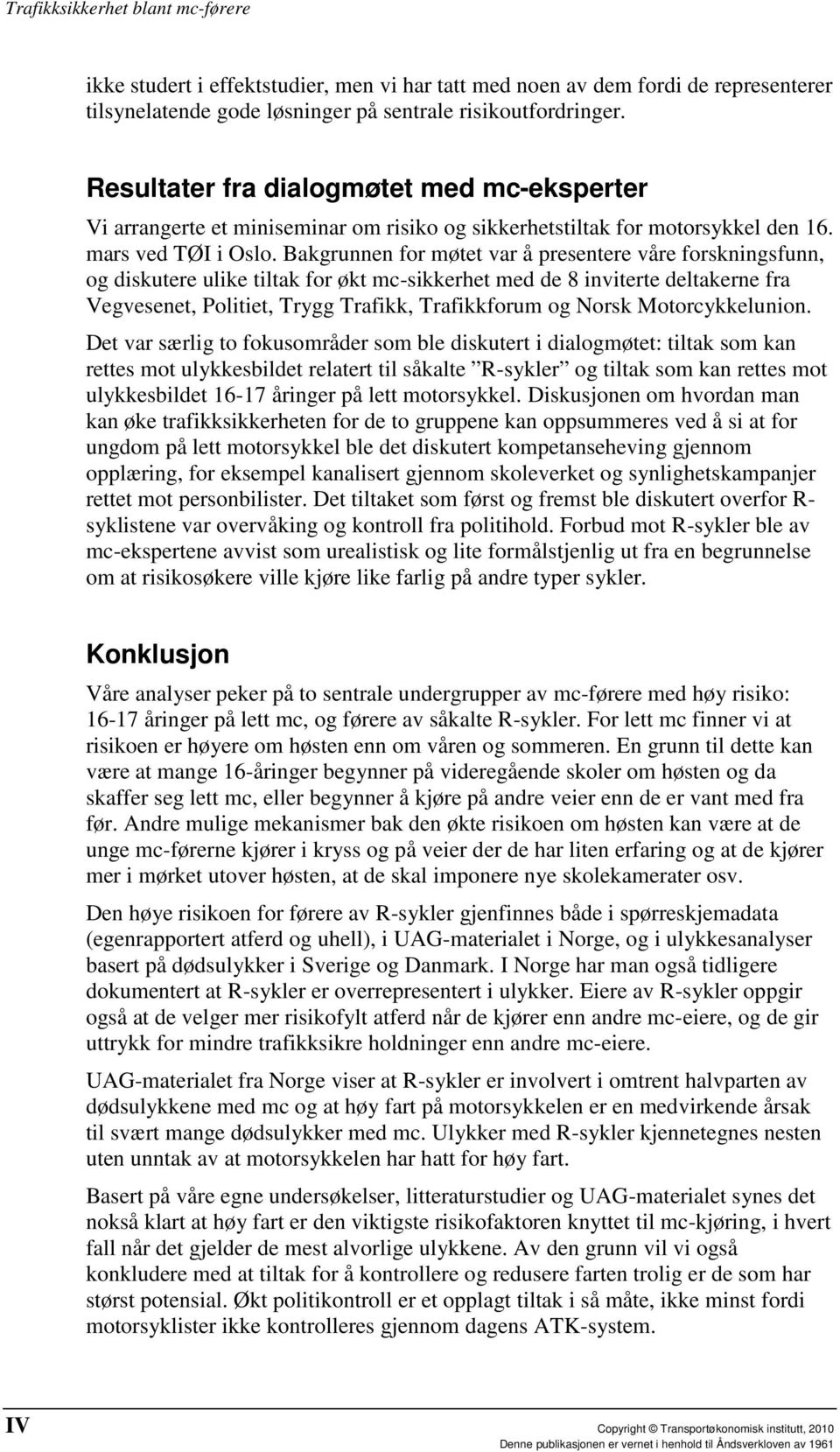 Bakgrunnen for møtet var å presentere våre forskningsfunn, og diskutere ulike tiltak for økt mc-sikkerhet med de 8 inviterte deltakerne fra Vegvesenet, Politiet, Trygg Trafikk, Trafikkforum og Norsk