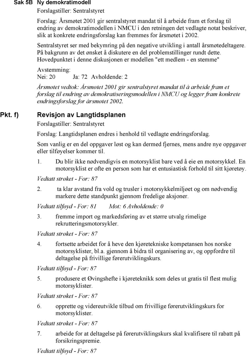 På bakgrunn av det ønsket å diskutere en del problemstillinger rundt dette.