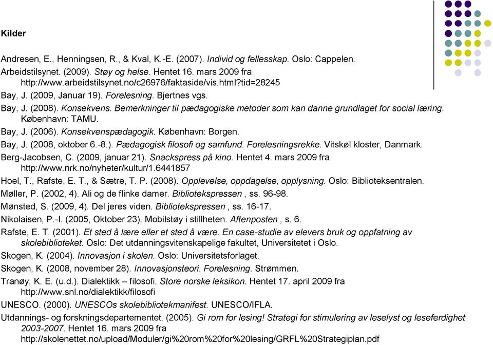 Bemerkninger til pædagogiske metoder som kan danne grundlaget for social læring. København: TAMU. Bay, J. (2006). Konsekvenspædagogik. København: Borgen. Bay, J. (2008, oktober 6.-8.). Pædagogisk filosofi og samfund.