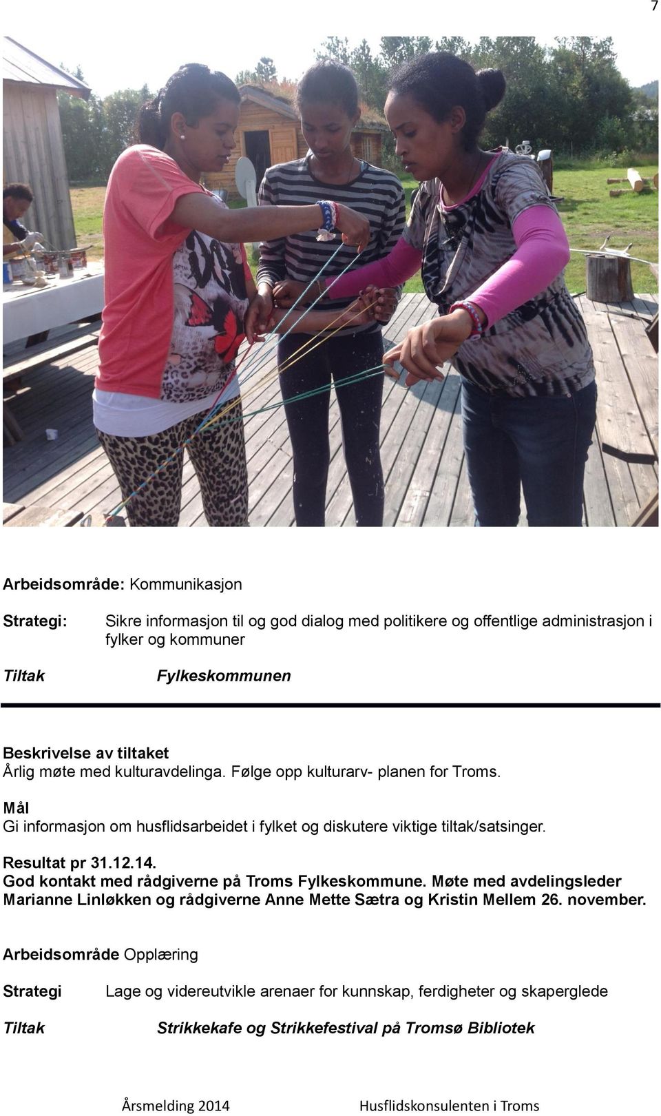 Gi informasjon om husflidsarbeidet i fylket og diskutere viktige tiltak/satsinger.. God kontakt med rådgiverne på Troms Fylkeskommune.