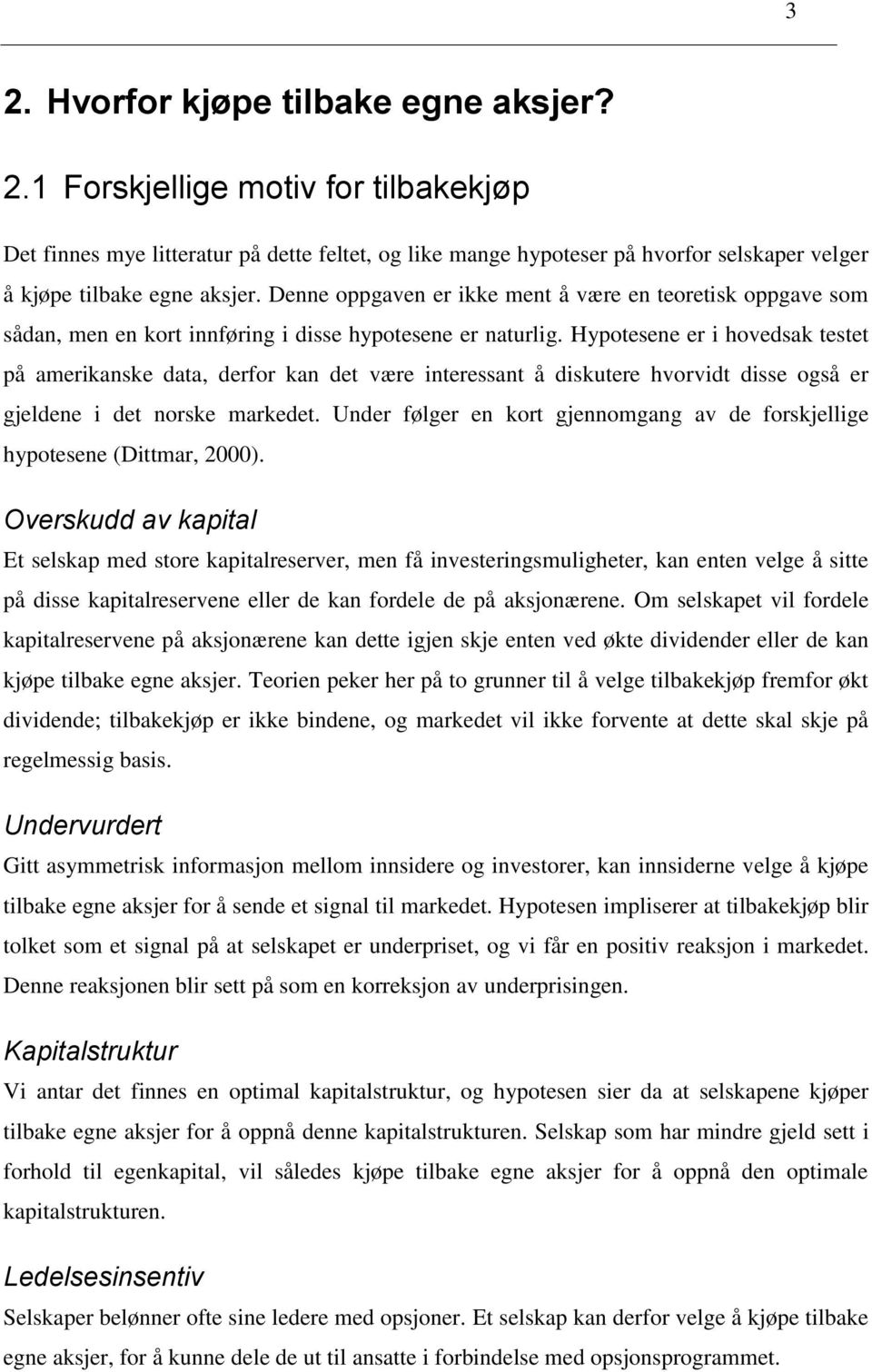 Hypotesene er i hovedsak testet på amerikanske data, derfor kan det være interessant å diskutere hvorvidt disse også er gjeldene i det norske markedet.