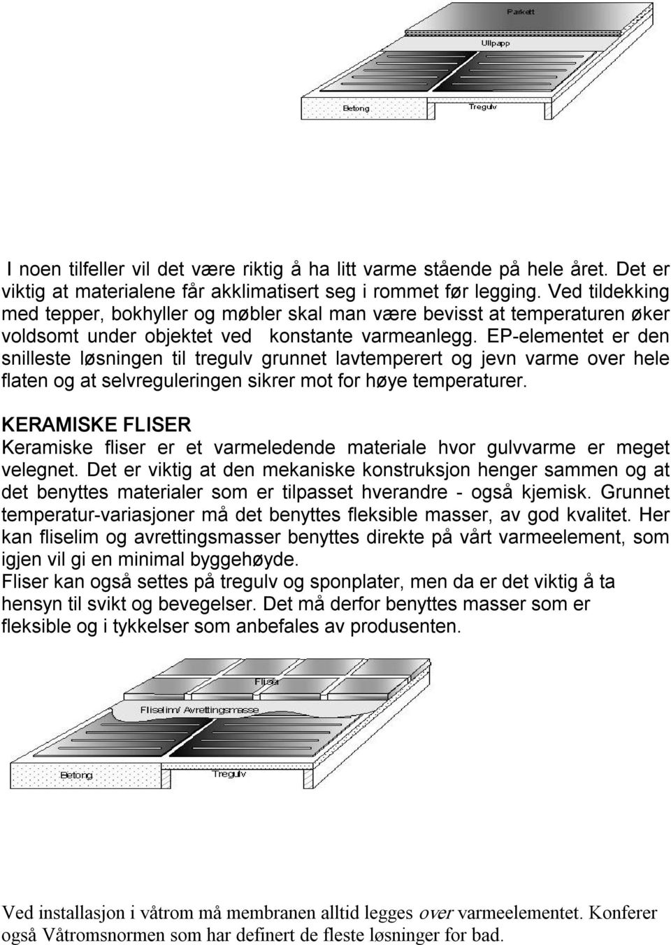 EP elementet er den snilleste løsningen til tregulv grunnet lavtemperert og jevn varme over hele flaten og at selvreguleringen sikrer mot for høye temperaturer.