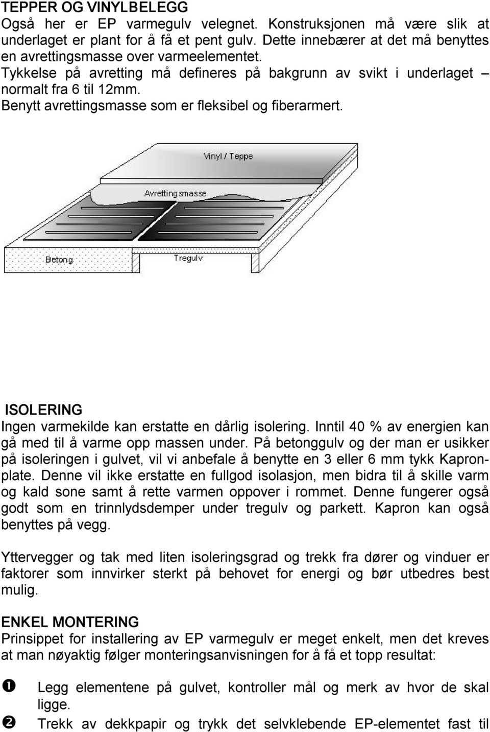 Benytt avrettingsmasse som er fleksibel og fiberarmert. ISOLERING Ingen varmekilde kan erstatte en dårlig isolering. Inntil 40 % av energien kan gå med til å varme opp massen under.