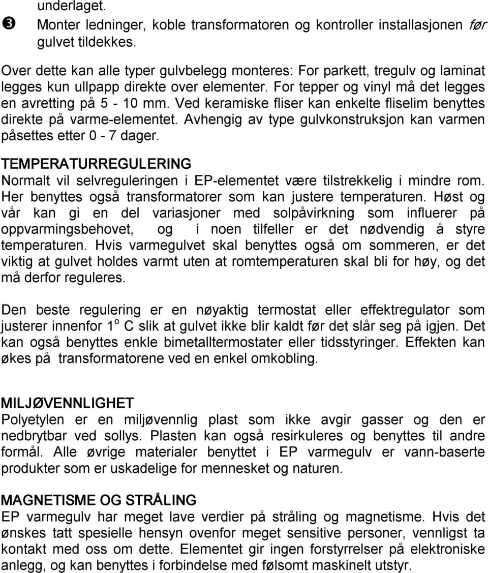 Ved keramiske fliser kan enkelte fliselim benyttes direkte på varme elementet. Avhengig av type gulvkonstruksjon kan varmen påsettes etter 0 7 dager.