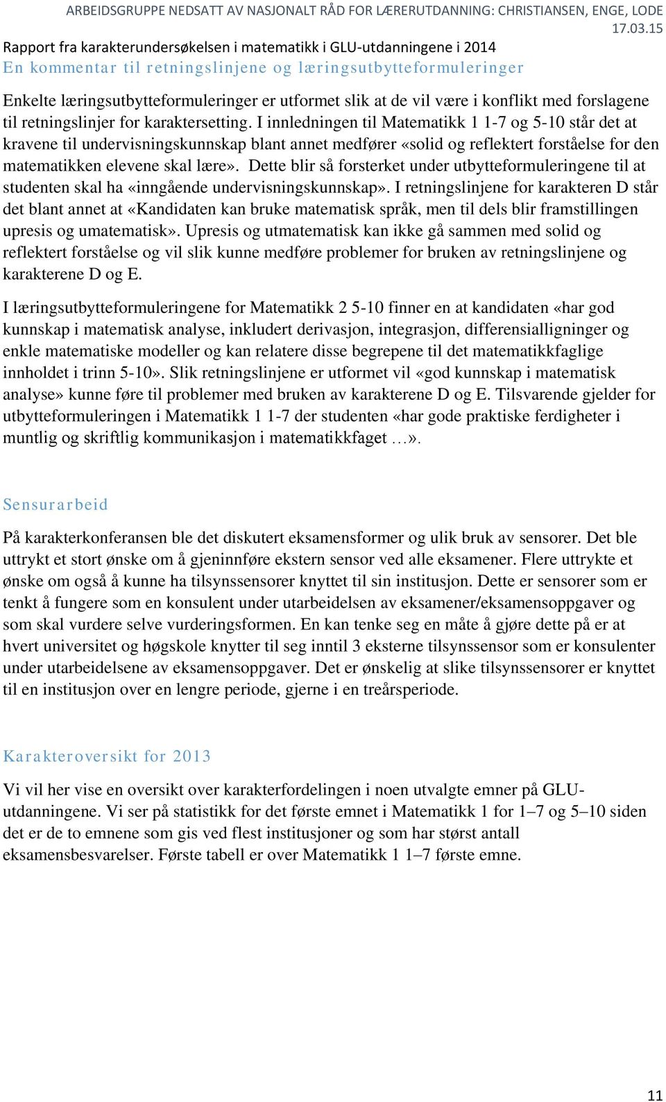 Dette blir så forsterket under utbytteformuleringene til at studenten skal ha «inngående undervisningskunnskap».