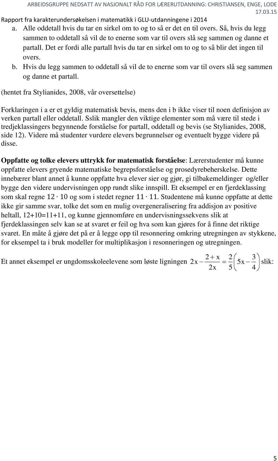 (hentet fra Stylianides, 2008, vår oversettelse) Forklaringen i a er et gyldig matematisk bevis, mens den i b ikke viser til noen definisjon av verken partall eller oddetall.