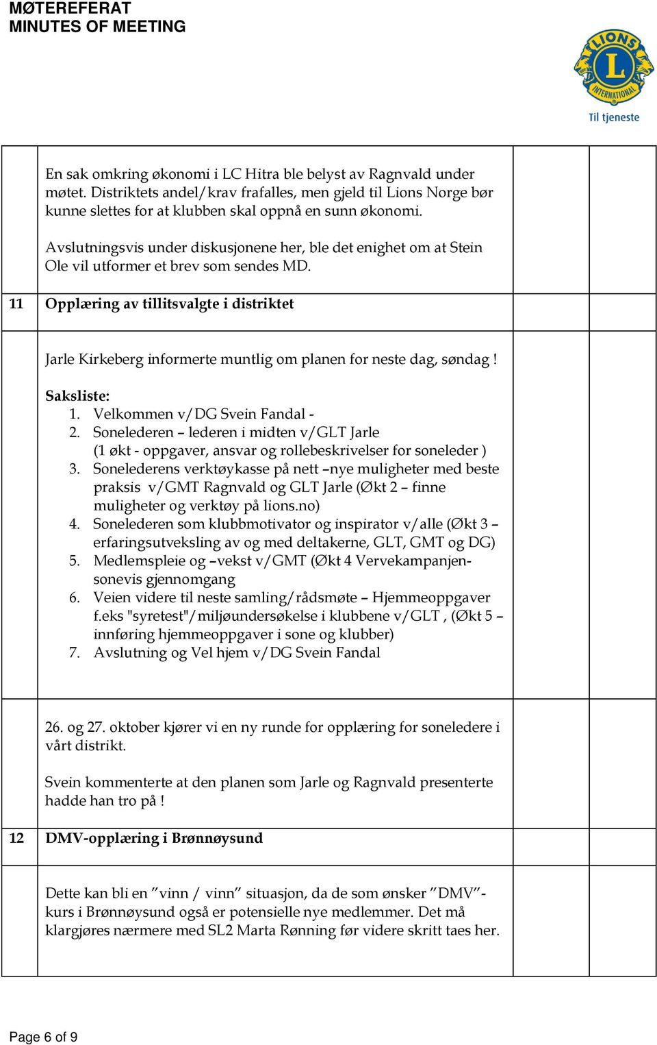 11 Opplæring av tillitsvalgte i distriktet Jarle Kirkeberg informerte muntlig om planen for neste dag, søndag! Saksliste: 1. Velkommen v/dg Svein Fandal - 2.