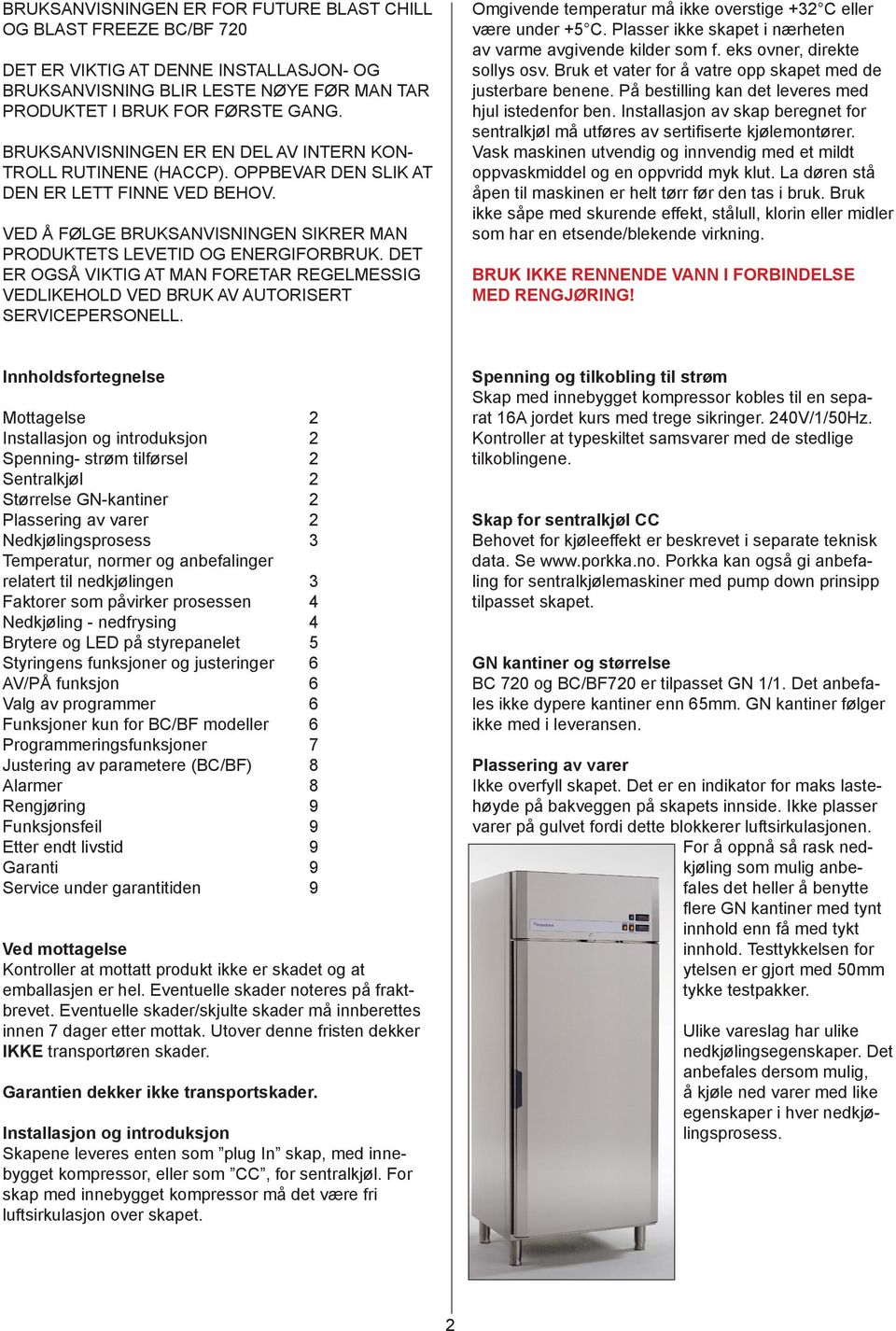 DET ER OGSÅ VIKTIG T MN FORETR REGELMESSIG VEDLIKEHOLD VED RUK V UTORISERT SERVIEPERSONELL. Omgivende temperatur må ikke overstige + eller være under +.