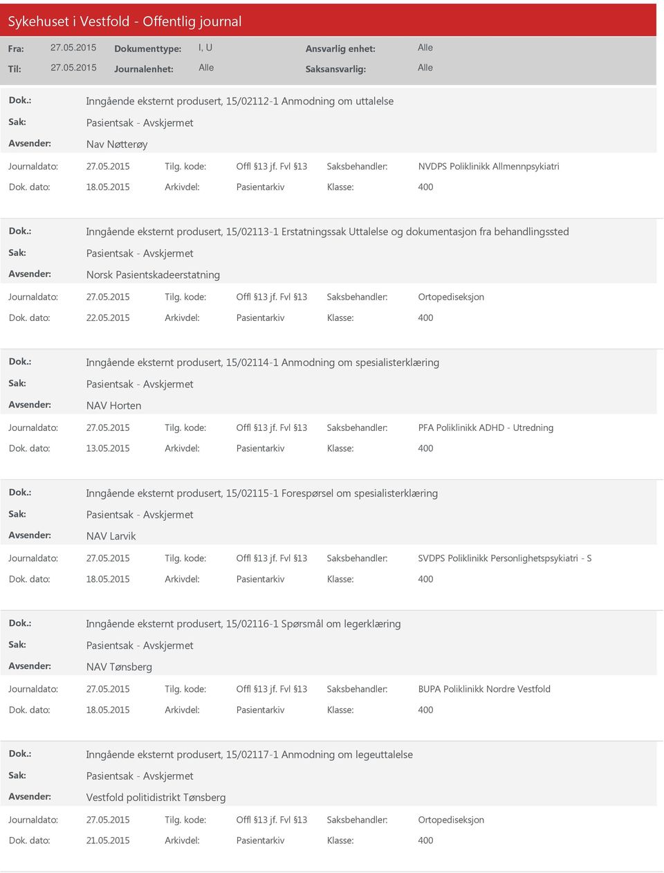 dato: 22.05.2015 Arkivdel: Pasientarkiv Inngående eksternt produsert, 15/02114-1 Anmodning om spesialisterklæring Pasientsak - NAV Horten PFA Poliklinikk ADHD - Utredning Dok. dato: 13.05.2015 Arkivdel: Pasientarkiv Inngående eksternt produsert, 15/02115-1 Forespørsel om spesialisterklæring Pasientsak - NAV Larvik SVDPS Poliklinikk Personlighetspsykiatri - S Dok.