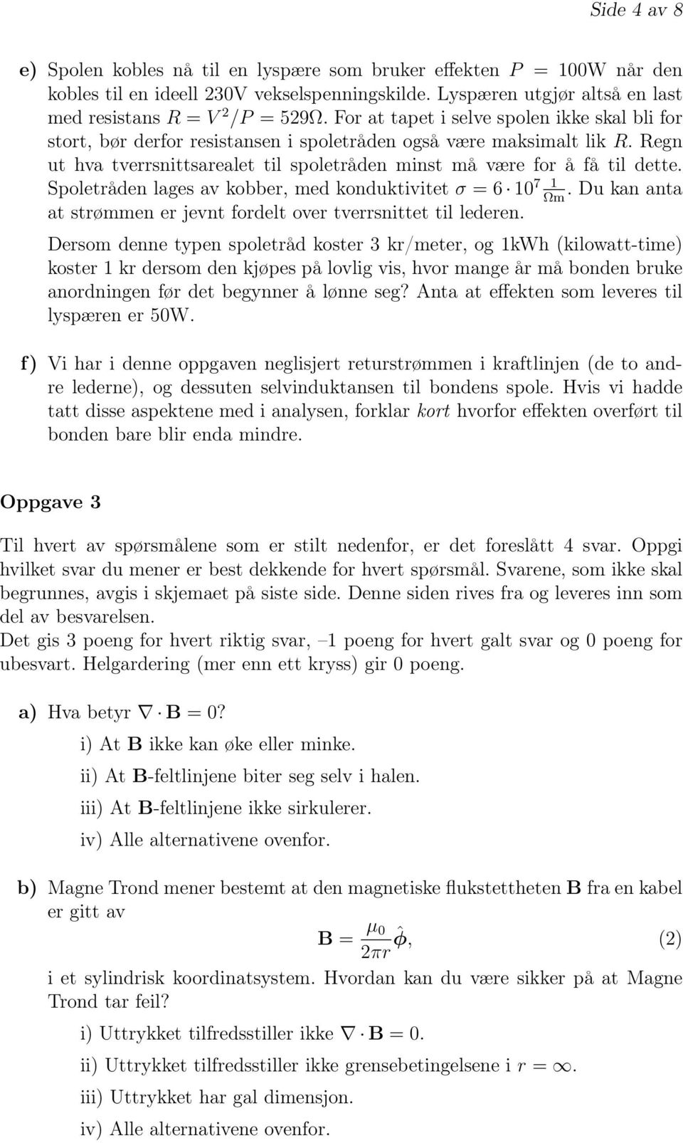 poletåden lges kobbe, med konduktiitet σ = 6 10 7 1. Du kn nt Ωm t stømmen e jent fodelt oe tesnittet til ledeen.