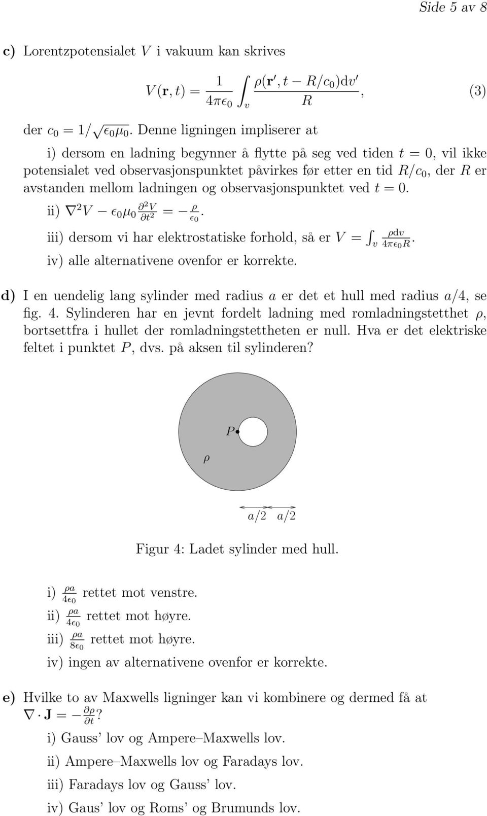 obsesjonspunktet ed t = 0. ii) 2 V ɛ 0 µ 0 2 V t 2 = ρ ɛ 0. iii) desom i h elektosttiske fohold, så e V = i) lle ltentiene oenfo e koekte. ρd 4πɛ 0 R.