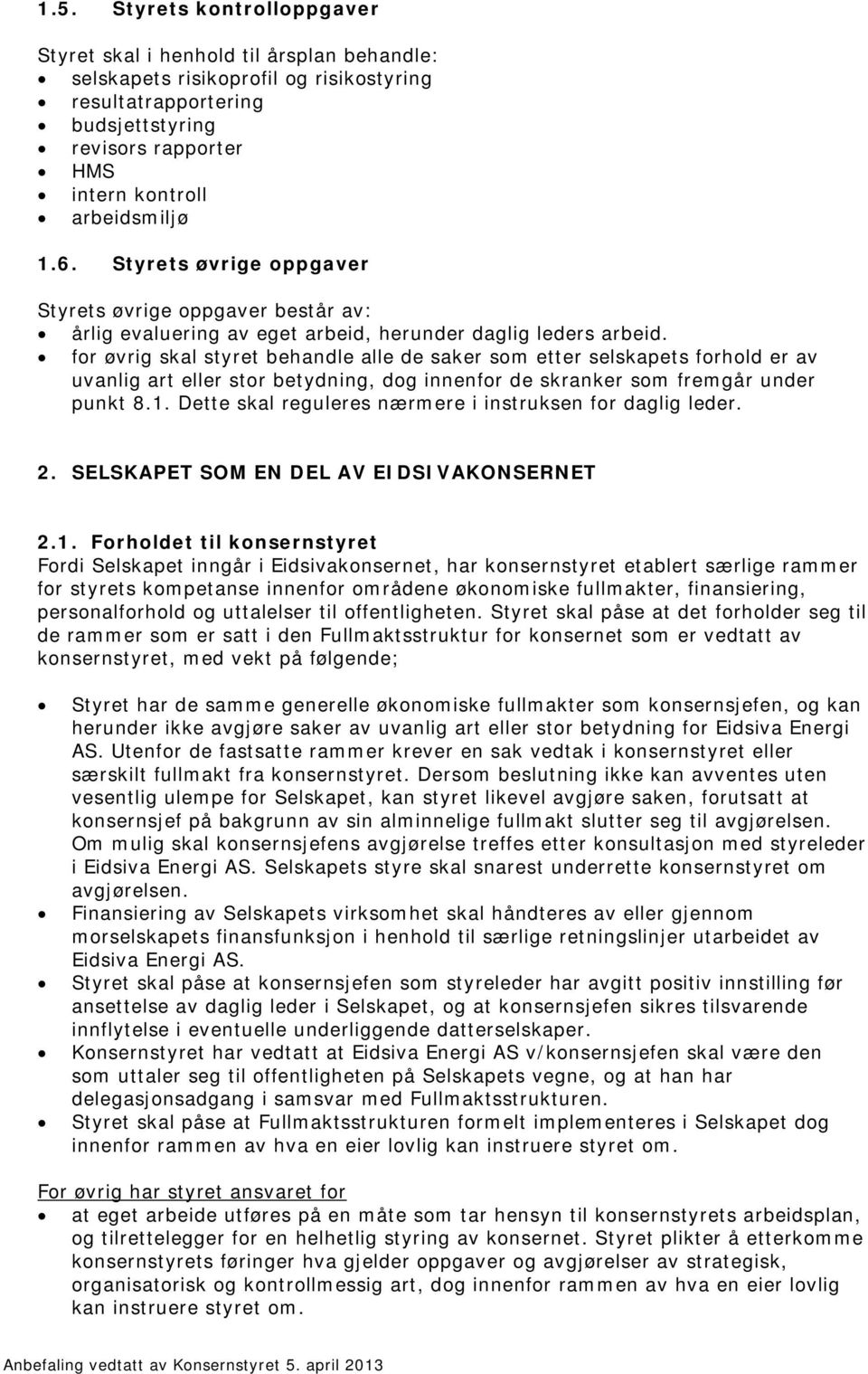 for øvrig skal styret behandle alle de saker som etter selskapets forhold er av uvanlig art eller stor betydning, dog innenfor de skranker som fremgår under punkt 8.1.