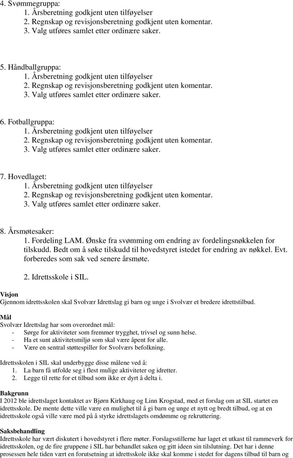 Visjon Gjennom idrettsskolen skal Svolvær Idrettslag gi barn og unge i Svolvær et bredere idrettstilbud.