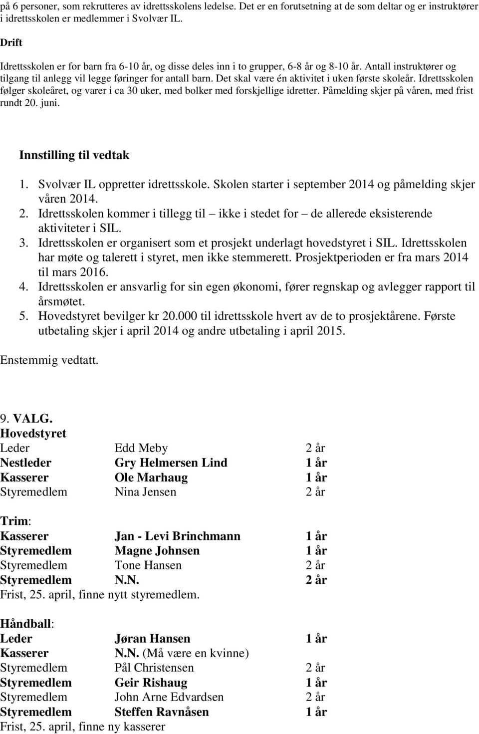 Det skal være én aktivitet i uken første skoleår. Idrettsskolen følger skoleåret, og varer i ca 30 uker, med bolker med forskjellige idretter. Påmelding skjer på våren, med frist rundt 20. juni.