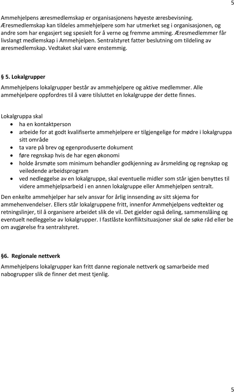 Æresmedlemmer får livslangt medlemskap i Ammehjelpen. Sentralstyret fatter beslutning om tildeling av æresmedlemskap. Vedtaket skal være enstemmig. 5.