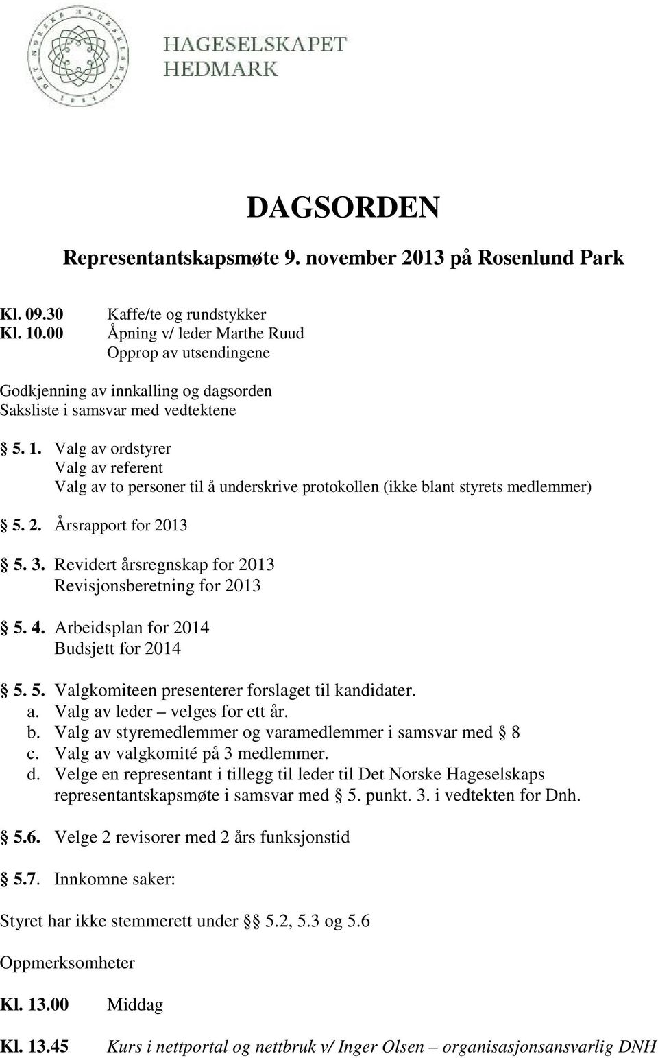 Valg av ordstyrer Valg av referent Valg av to personer til å underskrive protokollen (ikke blant styrets medlemmer) 5. 2. Årsrapport for 2013 5. 3.