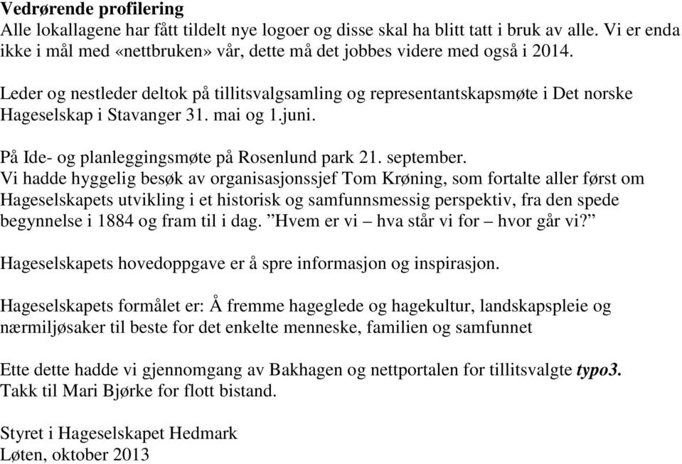 Vi hadde hyggelig besøk av organisasjonssjef Tom Krøning, som fortalte aller først om Hageselskapets utvikling i et historisk og samfunnsmessig perspektiv, fra den spede begynnelse i 1884 og fram til