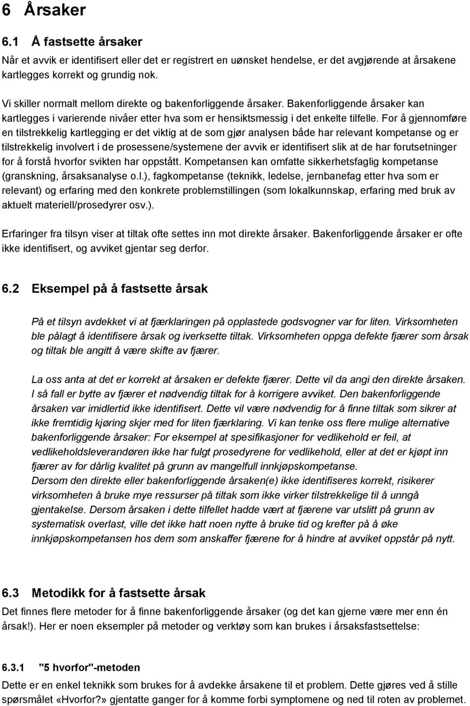 For å gjennomføre en tilstrekkelig kartlegging er det viktig at de som gjør analysen både har relevant kompetanse og er tilstrekkelig involvert i de prosessene/systemene der avvik er identifisert