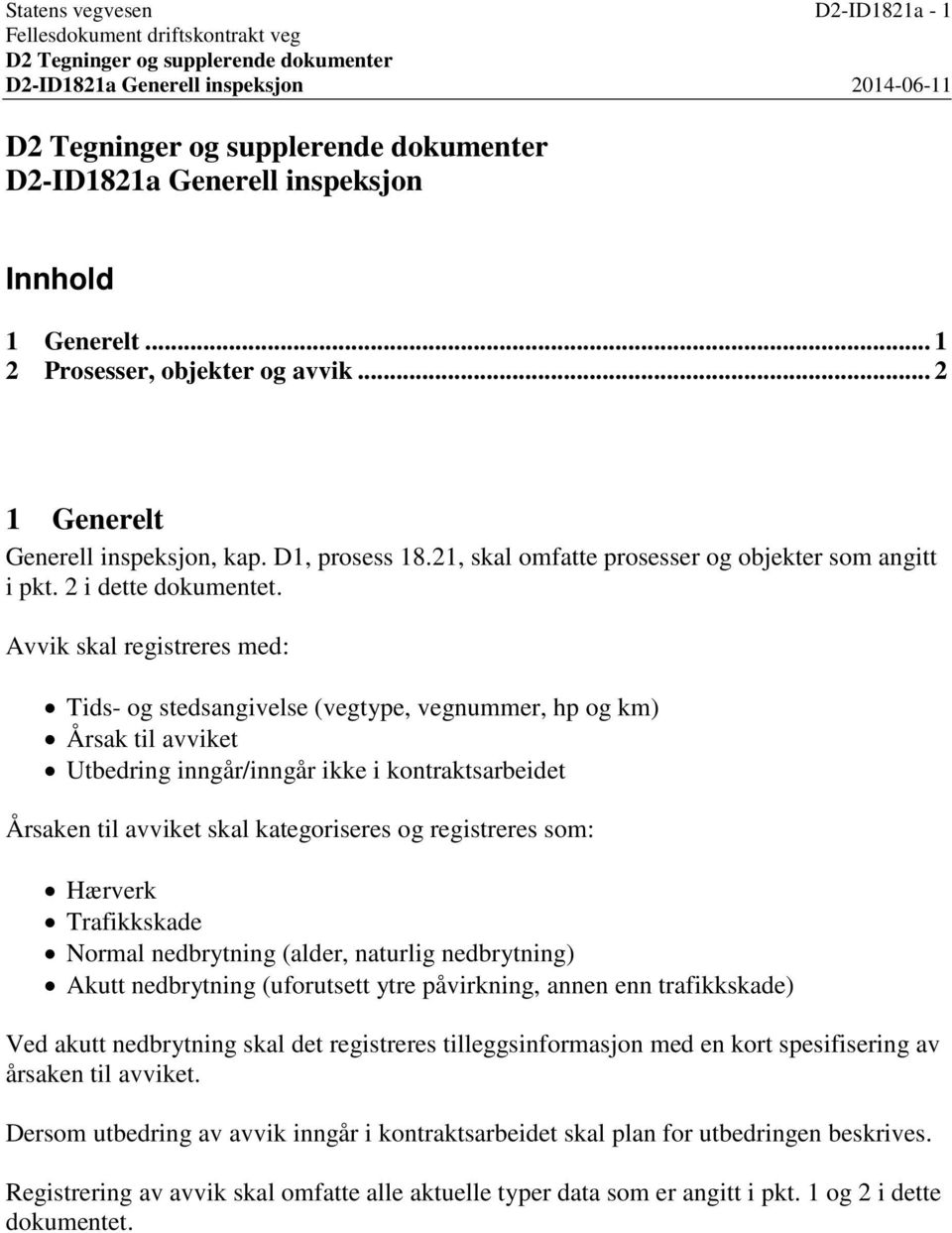 Avvik skal registreres med: Tids- og stedsangivelse (vegtype, vegnummer, hp og km) Årsak til avviket Utbedring inngår/inngår ikke i kontraktsarbeidet Årsaken til avviket skal kategoriseres og