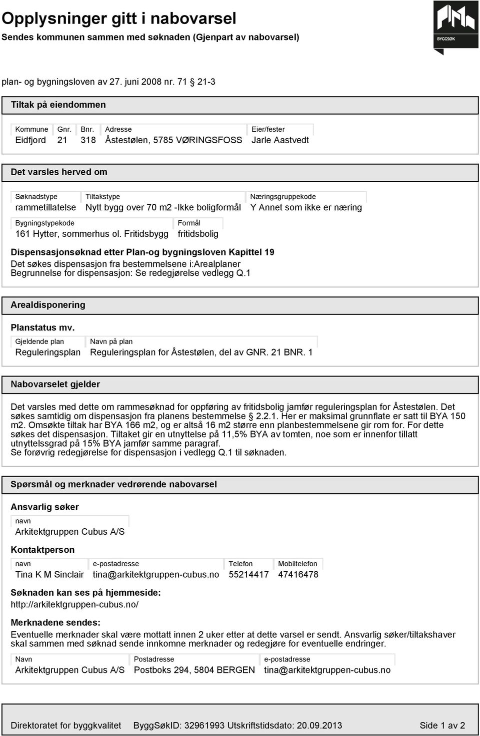 8 dresse Åstestølen, 78 VØRINGSFOSS ier/fester Jarle astvedt et varsles herved om Søknadstype rammetillatelse Tiltakstype Nytt bygg over 70 m -Ikke boligformål ygningstypekode 6 Hytter, sommerhus ol.