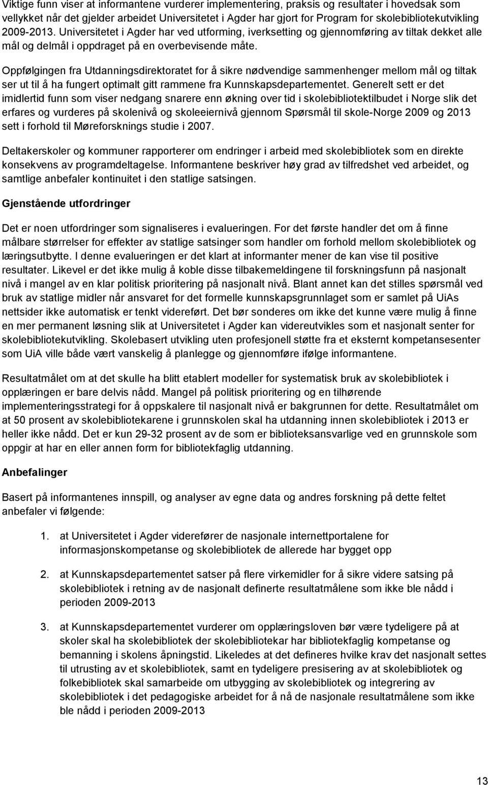 Oppfølgingen fra Utdanningsdirektoratet for å sikre nødvendige sammenhenger mellom mål og tiltak ser ut til å ha fungert optimalt gitt rammene fra Kunnskapsdepartementet.