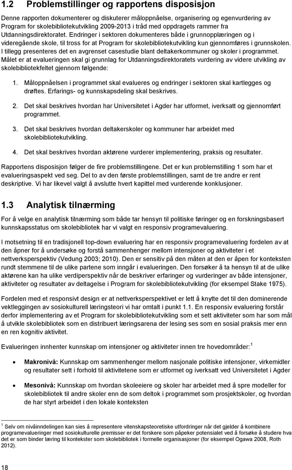 Endringer i sektoren dokumenteres både i grunnopplæringen og i videregående skole, til tross for at Program for skolebibliotekutvikling kun gjennomføres i grunnskolen.