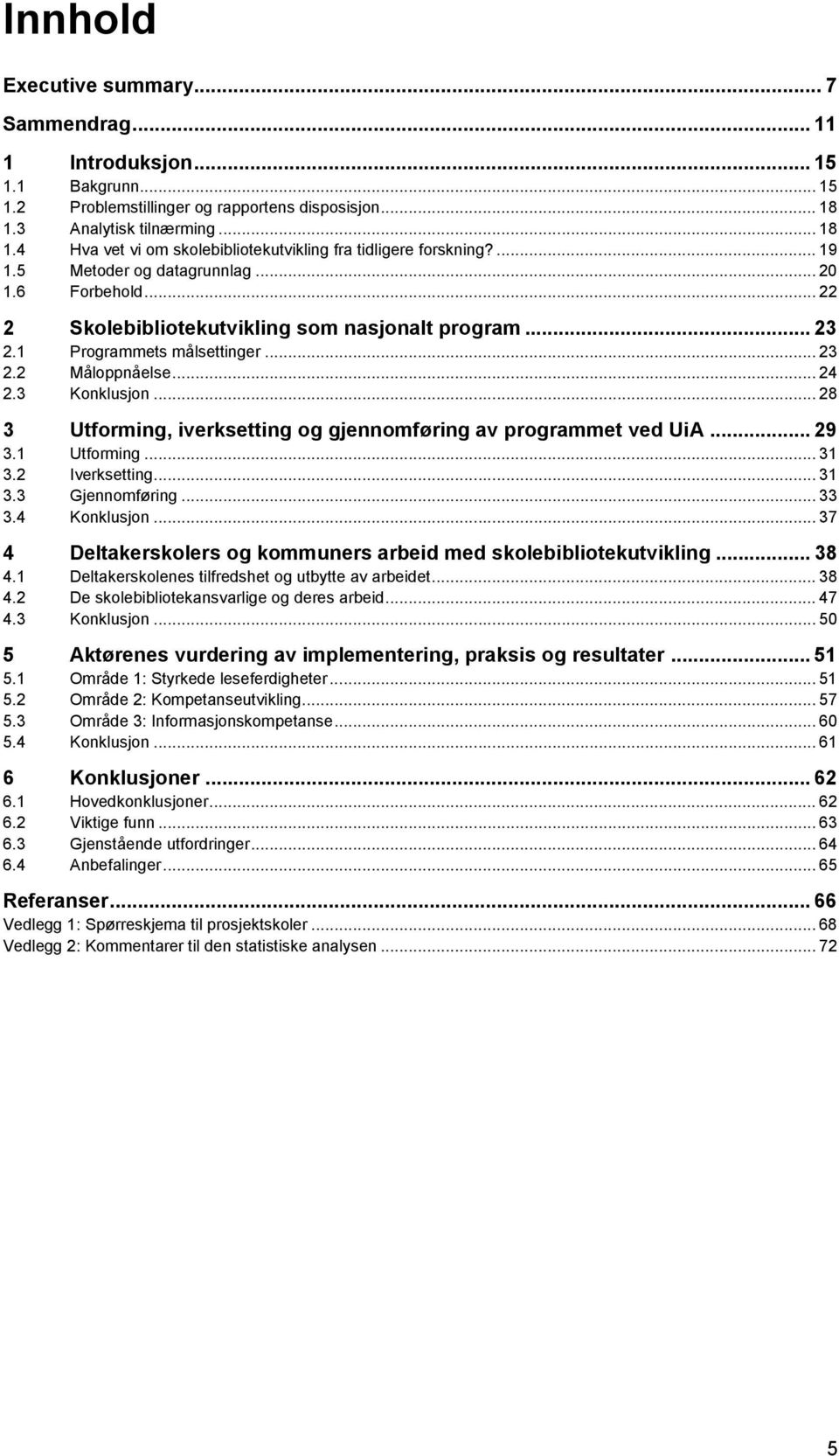 .. 22 2 Skolebibliotekutvikling som nasjonalt program... 23 2.1 Programmets målsettinger... 23 2.2 Måloppnåelse... 24 2.3 Konklusjon.