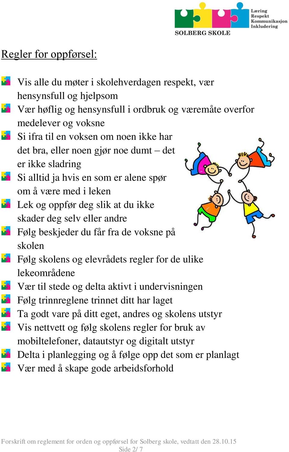 beskjeder du får fra de voksne på skolen Følg skolens og elevrådets regler for de ulike lekeområdene Vær til stede og delta aktivt i undervisningen Følg trinnreglene trinnet ditt har laget Ta godt