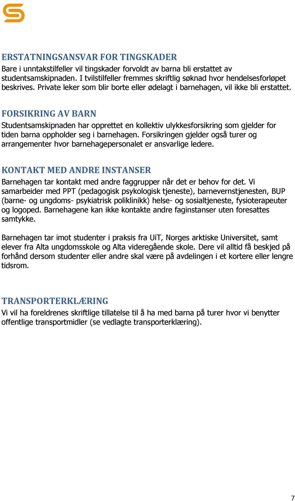 FORSIKRING AV BARN Studentsamskipnaden har opprettet en kollektiv ulykkesforsikring som gjelder for tiden barna oppholder seg i barnehagen.