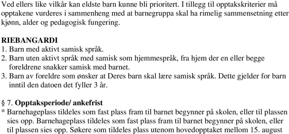 Barn med aktivt samisk språk. 2. Barn uten aktivt språk med samisk som hjemmespråk, fra hjem der en eller begge foreldrene snakker samisk med barnet. 3.