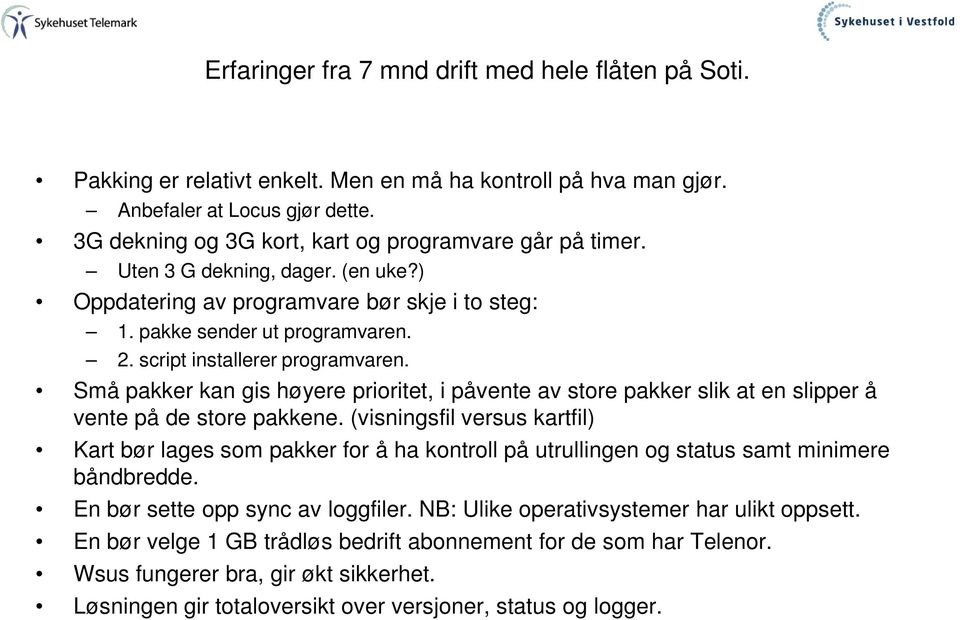 script installerer programvaren. Små pakker kan gis høyere prioritet, i påvente av store pakker slik at en slipper å vente på de store pakkene.